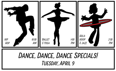 Dance, Dance, Dance Specials! Tuesday, April 9