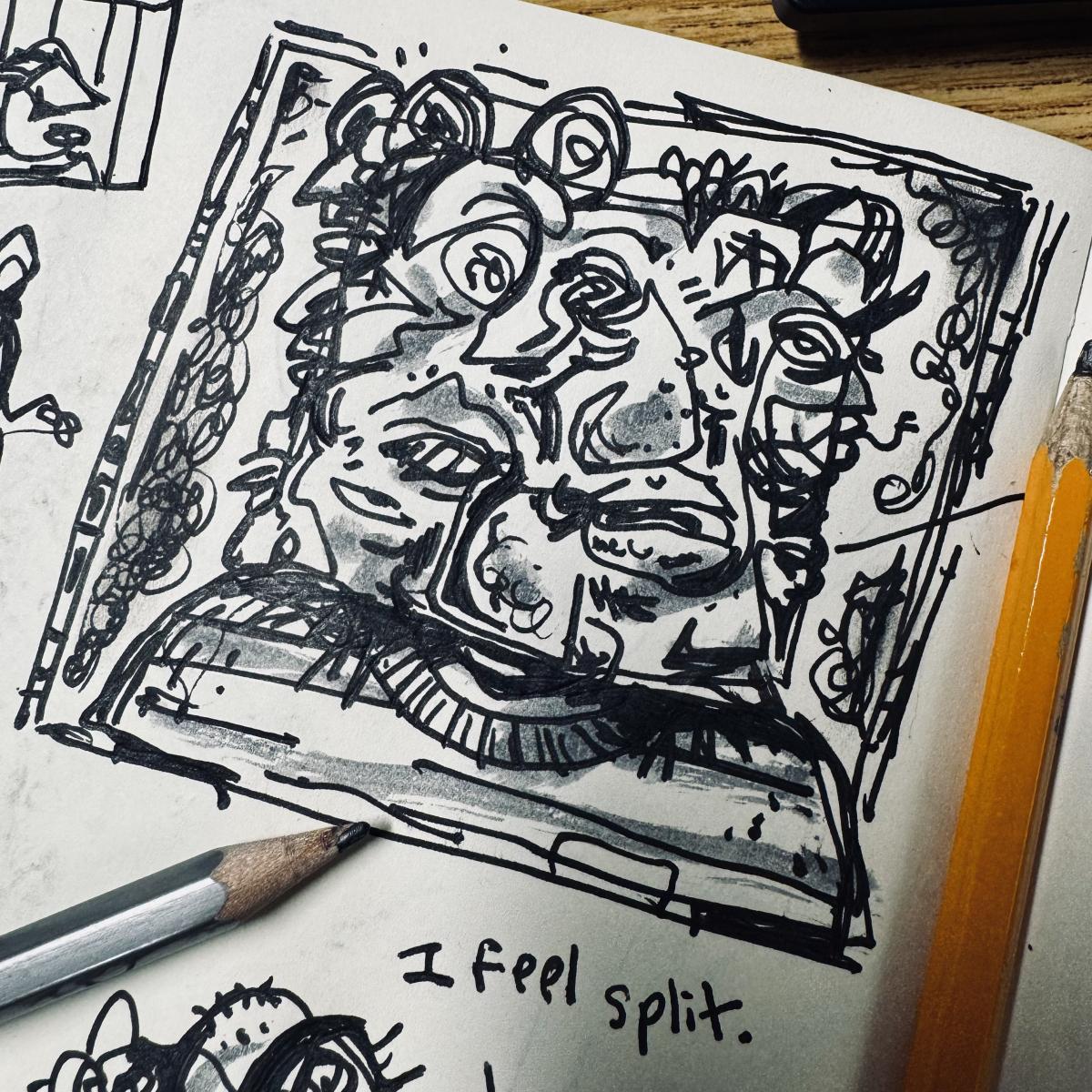 doodle of character with multiple faces and caption reading, "I feel split."
